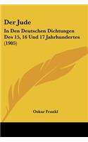 Der Jude: In Den Deutschen Dichtungen Des 15, 16 Und 17 Jahrhundertes (1905)