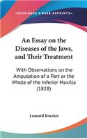 An Essay on the Diseases of the Jaws, and Their Treatment: With Observations on the Amputation of a Part or the Whole of the Inferior Maxilla (1828)