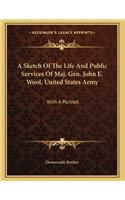 A Sketch Of The Life And Public Services Of Maj. Gen. John E. Wool, United States Army: With A Portrait(English)