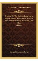 Treatise on the Origin, Progressive Improvement, and Present State of the Manufacture of Porcelain and Glass (1832)