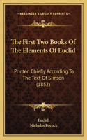 First Two Books Of The Elements Of Euclid: Printed Chiefly According To The Text Of Simson (1852)
