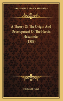 A Theory Of The Origin And Development Of The Heroic Hexameter (1889)