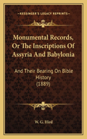 Monumental Records, Or The Inscriptions Of Assyria And Babylonia