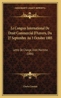 Le Congres International De Droit Commercial D'Anvers, Du 27 Septembre Au 3 Octobre 1885