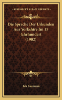 Die Sprache Der Urkunden Aus Yorkshire Im 15 Jahrhundert (1902)