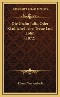 Die Grafin Julia, Oder Kindliche Liebe, Treue Und Lohn (1872)