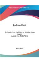 Body and Soul: An Inquiry Into the Effect of Religion Upon Health (Large Print Edition)