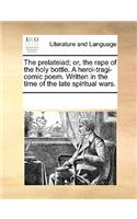 The prelateiad; or, the rape of the holy bottle. A heroi-tragi-comic poem. Written in the time of the late spiritual wars.