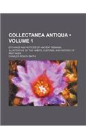 Collectanea Antiqua (Volume 1 ); Etchings and Notices of Ancient Remains, Illustrative of the Habits, Customs, and History of Past Ages: (English)