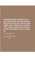 Museum Worsleyanum; Or, a Collection of Antique Basso Relievos, Bustos, Statues and Gems, with Views of Places in the Levant Taken on the Spot in the Year MDCCLXXXV, VI and VII.: (English)