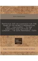 Partridge 1651 an Almanack for the Yeare of the World's Redemption, 1651 ... Calculated ... to the Longitude and Latitude of ... London ... / By Seth Partridge. (1651)