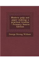 Modern Pulp and Paper Making; A Practical Treatise