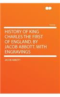 History of King Charles the First of England. by Jacob Abbott. with Engravings: (English)