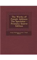 The Works of Joseph Addison: The Spectator - Primary Source Edition