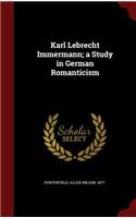 Karl Lebrecht Immermann; A Study in German Romanticism