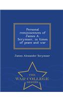 Personal Reminiscences of James A. Scrymser, in Times of Peace and War - War College Series