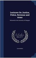 Lectures On Justice, Police, Revenue and Arms