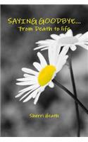 Saying Goodbye...from Death to Life