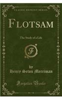 Flotsam: The Study of a Life (Classic Reprint)