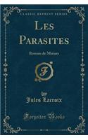 Les Parasites: Roman de Moeurs (Classic Reprint): Roman de Moeurs (Classic Reprint)