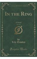 In the Ring, Vol. 1 of 3: A Novel (Classic Reprint)