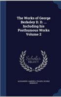 The Works of George Berkeley D. D. ... Including his Posthumous Works Volume 2
