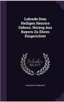 Lobrede Dem Heiligen Henrico Geborn. Herzog Aus Bayern Zu Ehren Eingerichtet