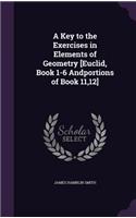 Key to the Exercises in Elements of Geometry [Euclid, Book 1-6 Andportions of Book 11,12]