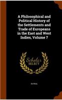 Philosophical and Political History of the Settlements and Trade of Europeans in the East and West Indies, Volume 7