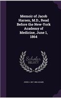 Memoir of Jacob Harsen, M.D., Read Before the New-York Academy of Medicine, June 1, 1864