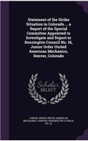 Statement of the Strike Situation in Colorado ... a Report of the Special Committee Appointed to Investigate and Report to Kensington Council No. 16, Junior Order United American Mechanics, Denver, Colorado