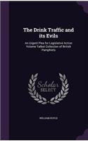 The Drink Traffic and its Evils: An Urgent Plea for Legislative Action Volume Talbot Collection of British Pamphlets