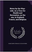 Notes by the Way-side, on a Tour for Health and Recreation, on the sea, in England, France, and Belgium: (English)