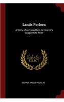 Lands Forlorn: A Story of an Expedition to Hearne's Coppermine River