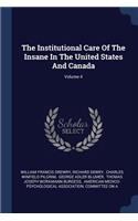 The Institutional Care Of The Insane In The United States And Canada; Volume 4