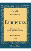 Euripides, Vol. 1: Deutsch in Den VersmaÃ?en Der Urschrift (Classic Reprint): Deutsch in Den VersmaÃ?en Der Urschrift (Classic Reprint)