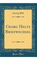 Georg Helts Briefwechsel (Classic Reprint)