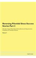 Reversing Pilonidal Sinus: Success Stories Part 2 The Raw Vegan Plant-Based Detoxification & Regeneration Workbook for Healing Patients.Volume 7