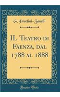 Il Teatro Di Faenza, Dal 1788 Al 1888 (Classic Reprint)