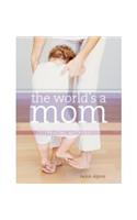 The World's a Mom: Celebrating Motherhood