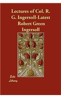 Lectures of Col. R. G. Ingersoll-Latest