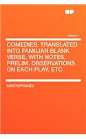 Comedies. Translated Into Familiar Blank Verse, with Notes, Prelim. Observations on Each Play, Etc Volume 1