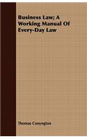 Business Law; A Working Manual of Every-Day Law