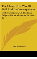 Ulster Civil War Of 1641 And Its Consequences: With The History Of The Irish Brigade Under Montrose In 1644-46