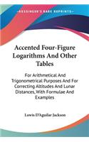 Accented Four-Figure Logarithms And Other Tables: For Arithmetical And Trigonometrical Purposes And For Correcting Altitudes And Lunar Distances, With Formulae And Examples