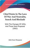 Chief Points In The Laws Of War And Neutrality, Search And Blockade: With The Changes Of 1856, And Those Now Proposed (1862)