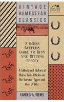 Horse Keeper's Guide to Bits and Bitting Theory - A Collection of Historical Horse Tack Articles on the Various Types and Uses of Bits