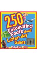 250 Fascinating Facts about Latter-Day Saints
