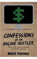 Confessions of an Online Hustler: How to Make Money and Become an Internet Superstar