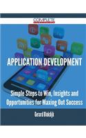 Application Development - Simple Steps to Win, Insights and Opportunities for Maxing Out Success